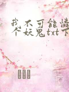 我不可能怜惜一个妖鬼txt下载