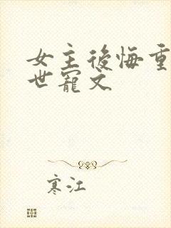 女主后悔重生末世宠文