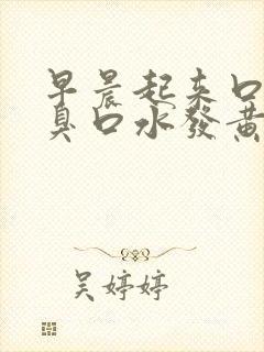 早晨起来口苦口臭口水发黄