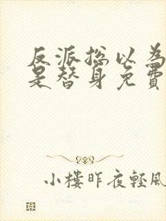 反派总以为自己是替身免费阅读