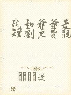 我和爷爷走人间短剧免费观看