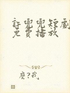 许兜兜短剧全集免费播放