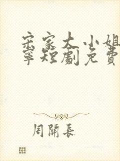 宋家大小姐宋棠宁短剧免费观看