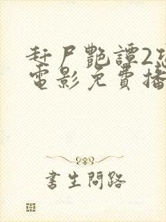 赶尸艳谭2恐怖电影免费播放在线观看国语版