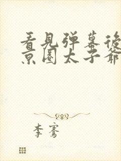 看见弹幕后我和京圈太子爷he了完整版