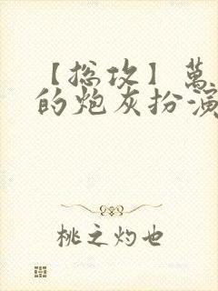 【总攻】万人迷的炮灰扮演法