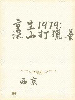 重生1979:深山打猎养家娶老婆在线免费阅读