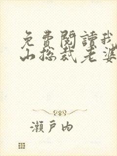 免费阅读我的冰山总裁老婆