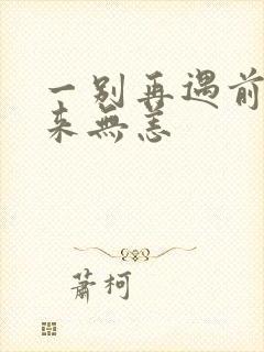 一别再遇前夫别来无恙