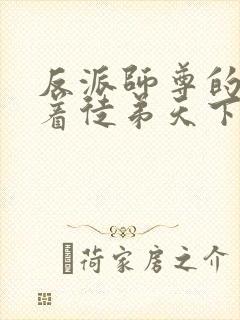 反派师尊的我带着徒弟天下无敌小说免费