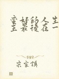 蛮好的人生男女主最后在一起了吗