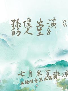 孙俪出演《蛮好的人生》