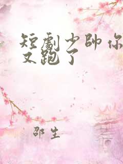 短剧少帅你老婆又跑了