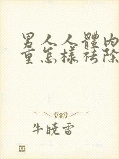 男人人体内湿气重怎样祛除