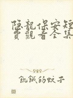 隐龙保安短剧免费观看全集