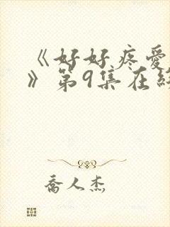 《好好疼爱里面》第9集在线观看