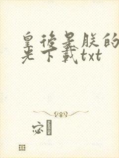 皇后是朕的黑月光下载txt