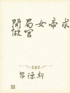 开局女帝求我去做官