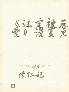 《注定被反派所爱》漫画免费观看