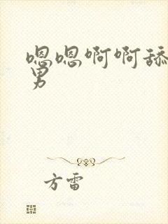 嗯嗯啊啊舔弄男男