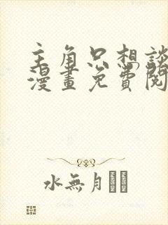 主角只想谈恋爱漫画免费阅读