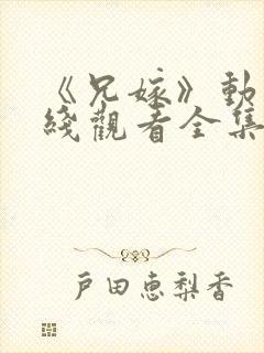 《兄嫁》动漫在线观看全集