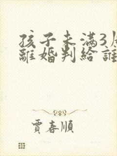 孩子未满3周岁离婚判给谁