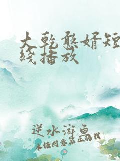 大乾憨婿短剧在线播放