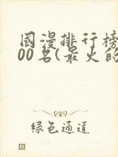 国漫排行榜前100名(最火的国漫排行榜)