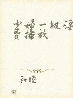 少妇一级淫片免费播放