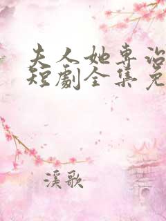 夫人她专治不服短剧全集免费看