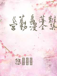 《荒岛落难》后宫动漫全集免费观看