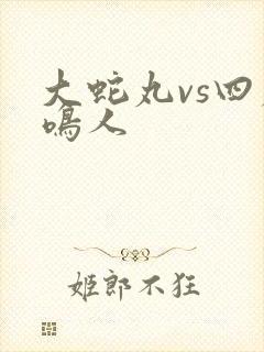 大蛇丸vs四尾鸣人