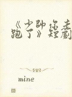 《少帅你老婆又跑了》短剧