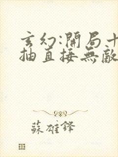 玄幻:开局十连抽直接无敌txt下载