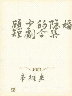 顾少的隐婚罪妻短剧合集