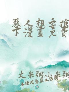 恶人想要抢救一下漫画免费漫画网