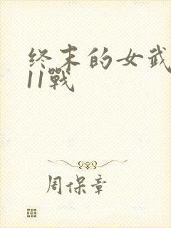 终末的女武神第11战