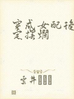 穿成女配后我决定摆烂