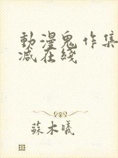 动漫鬼作集无删减在线