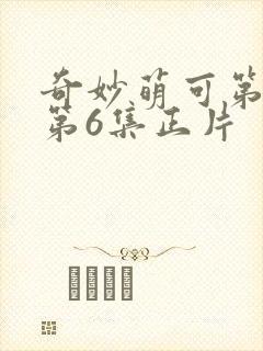 奇妙萌可第六季第6集正片