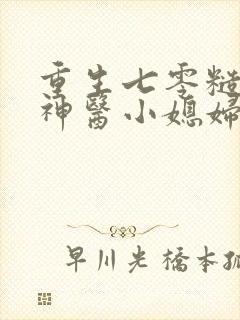 重生七零糙汉的神医小媳妇全文免费阅读