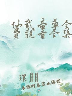 仙武帝尊全集免费观看全集