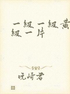 一级一级黄色特级一片