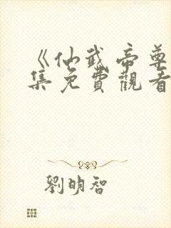 《仙武帝尊》全集免费观看完整版