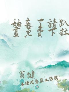 她来了请趴下漫画免费下拉式