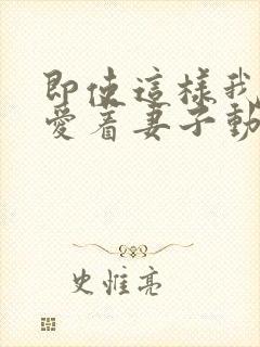 即使这样我依然爱着妻子动漫免费观看第二季