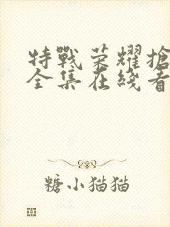 特战荣耀抢先看全集在线看