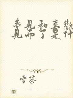 梦见和喜欢的人见面了是什么预兆