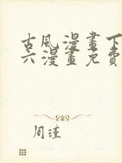 古风漫画下拉式六漫画免费的漫画